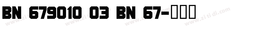 BN 679010 03 BN 67字体转换
